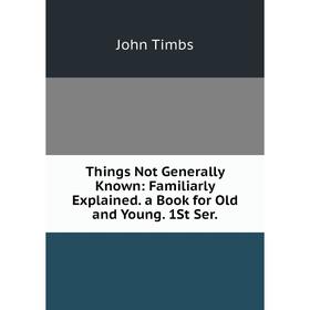Книга Things Not Generally Known: Familiarly Explained. a Book for Old and Young. 1St Ser.
Книга Things Not Generally Known: Familiarly Explained. a Book for Old and Young. 1St Ser.