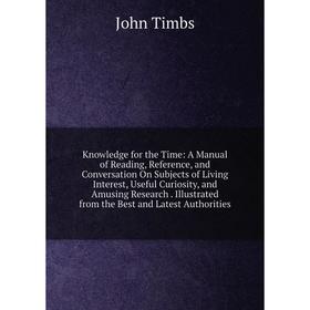 Книга Knowledge for the Time: A Manual of Reading, Reference, and Conversation On Subjects of Living Interest, Useful Curiosity, and Amusing Research
Книга Knowledge for the Time: A Manual of Reading, Reference, and Conversation On Subjects of Living Interest, Useful Curiosity, and Amusing Research