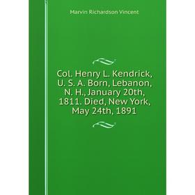 Книга Col. Henry L. Kendrick, U. S. A. Born, Lebanon, N. H., January 20th, 1811. Died, New York, May 24th, 1891
Книга Col. Henry L. Kendrick, U. S. A. Born, Lebanon, N. H., January 20th, 1811. Died, New York, May 24th, 1891