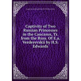 Книга Captivity of Two Russian Princesses in the Caucasus, Tr. from the Russ. Of E.a. Verderevskii by H.S. Edwards
Книга Captivity of Two Russian Princesses in the Caucasus, Tr. from the Russ. Of E.a. Verderevskii by H.S. Edwards