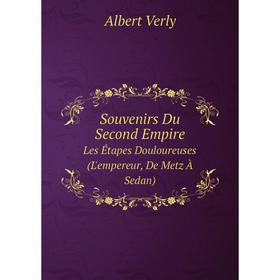 Книга Souvenirs Du Second EmpireLes Étapes Douloureuses (L'empereur, De Metz À Sedan)
Книга Souvenirs Du Second EmpireLes Étapes Douloureuses (L'empereur, De Metz À Sedan)