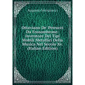 Книга Ottaviano De' Petrucci Da Fossombrone: Inventore Dei Tipi Mobili Metallici Della Musica Nel Secolo Xv
Книга Ottaviano De' Petrucci Da Fossombrone: Inventore Dei Tipi Mobili Metallici Della Musica Nel Secolo Xv