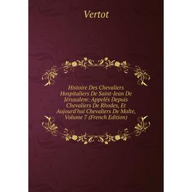 Книга Histoire Des Chevaliers Hospitaliers De Saint-Jean De Jérusalem: Appelés Depuis Chevaliers De Rhodes, Et Aujourd'hui Chevaliers De Malte, Volume
Книга Histoire Des Chevaliers Hospitaliers De Saint-Jean De Jérusalem: Appelés Depuis Chevaliers De Rhodes, Et Aujourd'hui Chevaliers De Malte, Volume