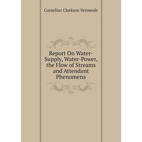 Книга Report On Water-Supply, Water-Power, the Flow of Streams and Attendant Phenomena
Книга Report On Water-Supply, Water-Power, the Flow of Streams and Attendant Phenomena