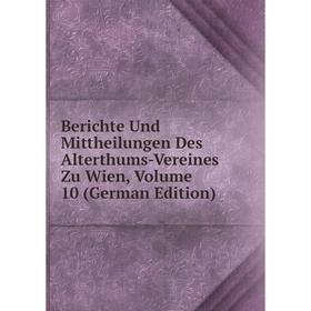 Книга Berichte Und Mittheilungen Des Alterthums-Vereines Zu Wien, Volume 10 (German Edition)
Книга Berichte Und Mittheilungen Des Alterthums-Vereines Zu Wien, Volume 10 (German Edition)