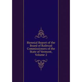 Книга Biennial Report of the Board of Railroad Commissioners of the State of Vermont, Volume 2
Книга Biennial Report of the Board of Railroad Commissioners of the State of Vermont, Volume 2