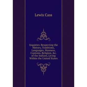 Книга Inquiries: Respecting the History, Traditions, Languages, Manners, Customs, Religion, c. of the Indians, Living Within the United States
Книга Inquiries: Respecting the History, Traditions, Languages, Manners, Customs, Religion, c. of the Indians, Living Within the United States