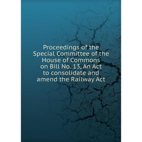 Книга Proceedings of the Special Committee of the House of Commons on Bill No. 13, An Act to consolidate and amend the Railway Act
Книга Proceedings of the Special Committee of the House of Commons on Bill No. 13, An Act to consolidate and amend the Railway Act