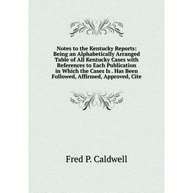 Книга Notes to the Kentucky Reports: Being an Alphabetically Arranged Table of All Kentucky Cases with References to Each Publication in Which the Cas
Книга Notes to the Kentucky Reports: Being an Alphabetically Arranged Table of All Kentucky Cases with References to Each Publication in Which the Cas