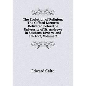 Книга The Evolution of Religion: The Gifford Lectures Delivered Beforethe University of St. Andrews in Sessions 1890-91 and 1891-92, Volume 2
Книга The Evolution of Religion: The Gifford Lectures Delivered Beforethe University of St. Andrews in Sessions 1890-91 and 1891-92, Volume 2