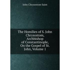 Книга The Homilies of S. John Chrysostom, Archbishop of Constantinople, On the Gospel of St. John, Volume 1
Книга The Homilies of S. John Chrysostom, Archbishop of Constantinople, On the Gospel of St. John, Volume 1
