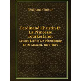 Книга Ferdinand Christin Et La Princesse Tourkestanov Lettres Écrites De Pétersbourg Et De Moscou. 1813-1819
Книга Ferdinand Christin Et La Princesse Tourkestanov Lettres Écrites De Pétersbourg Et De Moscou. 1813-1819