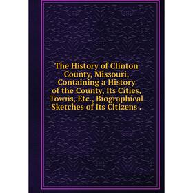 Книга The History of Clinton County, Missouri, Containing a History of the County, Its Cities, Towns, Etc., Biographical Sketches of Its Citizens.
Книга The History of Clinton County, Missouri, Containing a History of the County, Its Cities, Towns, Etc., Biographical Sketches of Its Citizens.