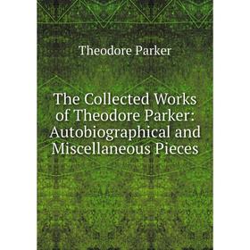 Книга The Collected Works of Theodore Parker: Autobiographical and Miscellaneous Pieces
Книга The Collected Works of Theodore Parker: Autobiographical and Miscellaneous Pieces