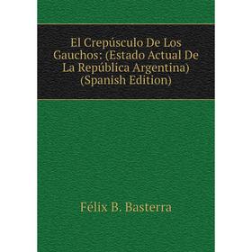 Книга El Crepúsculo De Los Gauchos: (Estado Actual De La República Argentina) (Spanish Edition)
Книга El Crepúsculo De Los Gauchos: (Estado Actual De La República Argentina) (Spanish Edition)