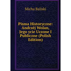 Книга Pisma Historyczne: Andrzéj Wolan, Jego ycie Uczone I Publiczne (Polish Edition)
Книга Pisma Historyczne: Andrzéj Wolan, Jego ycie Uczone I Publiczne (Polish Edition)