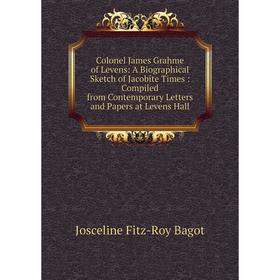 Книга Colonel James Grahme of Levens: A Biographical Sketch of Jacobite Times: Compiled from Contemporary Letters and Papers at Levens Hall
Книга Colonel James Grahme of Levens: A Biographical Sketch of Jacobite Times: Compiled from Contemporary Letters and Papers at Levens Hall