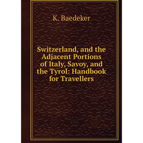 Книга Switzerland, and the Adjacent Portions of Italy, Savoy, and the Tyrol: Handbook for Travellers
Книга Switzerland, and the Adjacent Portions of Italy, Savoy, and the Tyrol: Handbook for Travellers