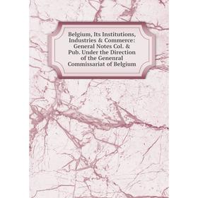 Книга Belgium, Its Institutions, Industries Commerce: General Notes Col. Pub. Under the Direction of the Genenral Commissariat of Belgium
Книга Belgium, Its Institutions, Industries Commerce: General Notes Col. Pub. Under the Direction of the Genenral Commissariat of Belgium