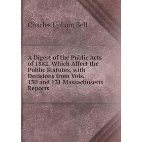 Книга A Digest of the Public Acts of 1882, Which Affect the Public Statutes, with Decisions from Vols. 130 and 131 Massachusetts Reports
Книга A Digest of the Public Acts of 1882, Which Affect the Public Statutes, with Decisions from Vols. 130 and 131 Massachusetts Reports