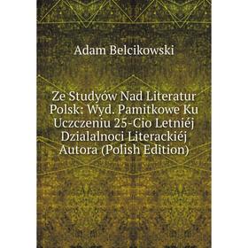 Книга Ze Studyów Nad Literatur Polsk: Wyd. Pamitkowe Ku Uczczeniu 25-Cio Letniéj Dzialalnoci Literackiéj Autora (Polish Edition)
Книга Ze Studyów Nad Literatur Polsk: Wyd. Pamitkowe Ku Uczczeniu 25-Cio Letniéj Dzialalnoci Literackiéj Autora (Polish Edition)