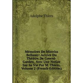Книга Mémoires De Mistriss Bellamy: Actrice Du Théâtre De Covent-Garden, Avec Une Notice Sur Sa Vie Par M Thiers, Volume 2
Книга Mémoires De Mistriss Bellamy: Actrice Du Théâtre De Covent-Garden, Avec Une Notice Sur Sa Vie Par M Thiers, Volume 2