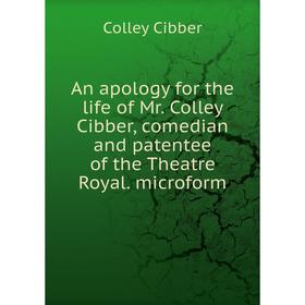 Книга An apology for the life of Mr. Colley Cibber, comedian and patentee of the Theatre Royal. microform
Книга An apology for the life of Mr. Colley Cibber, comedian and patentee of the Theatre Royal. microform