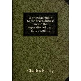 Книга A practical guide to the death duties: and to the preparation of death duty accounts
Книга A practical guide to the death duties: and to the preparation of death duty accounts