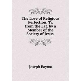 Книга The Love of Religious Perfection, Tr. from the Lat. by a Member of the Society of Jesus.
Книга The Love of Religious Perfection, Tr. from the Lat. by a Member of the Society of Jesus.