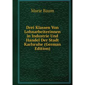 Книга Drei Klassen Von Lohnarbeiterinnen in Industrie Und Handel Der Stadt Karlsruhe (German Edition)
Книга Drei Klassen Von Lohnarbeiterinnen in Industrie Und Handel Der Stadt Karlsruhe (German Edition)