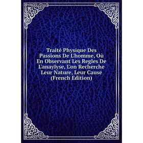 Книга Traité Physique Des Passions De L'homme, Où En Observant Les Regles De L'anaylyse, L'on Recherche Leur Nature, Leur Cause (French Edition)
Книга Traité Physique Des Passions De L'homme, Où En Observant Les Regles De L'anaylyse, L'on Recherche Leur Nature, Leur Cause (French Edition)