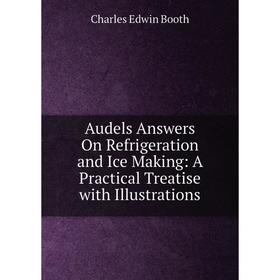 Книга Audels Answers On Refrigeration and Ice Making: A Practical Treatise with Illustrations
Книга Audels Answers On Refrigeration and Ice Making: A Practical Treatise with Illustrations