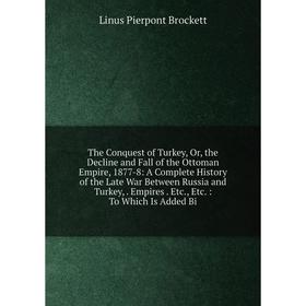 Книга The Conquest of Turkey, Or, the Decline and Fall of the Ottoman Empire, 1877-8
Книга The Conquest of Turkey, Or, the Decline and Fall of the Ottoman Empire, 1877-8