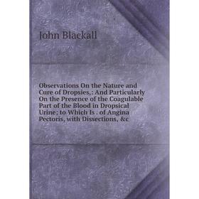 Книга Observations On the Nature and Cure of Dropsies: And Particularly On the Presence of the Coagulable Part of the Blood in Dropsical Urine; to Whi
Книга Observations On the Nature and Cure of Dropsies: And Particularly On the Presence of the Coagulable Part of the Blood in Dropsical Urine; to Whi