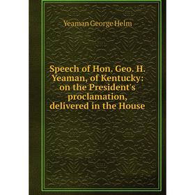 Книга Speech of Hon. Geo. H. Yeaman, of Kentucky: on the President's proclamation, delivered in the House
Книга Speech of Hon. Geo. H. Yeaman, of Kentucky: on the President's proclamation, delivered in the House