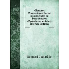 Книга Glanures Zootomiques Parmi les annélides de Port-Vendres (Pyrénées orientales) (French Edition)
Книга Glanures Zootomiques Parmi les annélides de Port-Vendres (Pyrénées orientales) (French Edition)