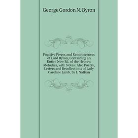 Книга Fugitive Pieces and Reminiscences of Lord Byron, Containing an Entire New Ed. of the Hebrew Melodies, with Notes
Книга Fugitive Pieces and Reminiscences of Lord Byron, Containing an Entire New Ed. of the Hebrew Melodies, with Notes