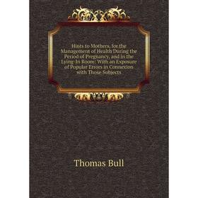 Книга Hints to Mothers, for the Management of Health During the Period of Pregnancy, and in the Lying-In Room
Книга Hints to Mothers, for the Management of Health During the Period of Pregnancy, and in the Lying-In Room