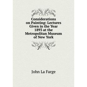 Книга Considerations on Painting: Lectures Given in the Year 1893 at the Metropolitan Museum of New York
Книга Considerations on Painting: Lectures Given in the Year 1893 at the Metropolitan Museum of New York