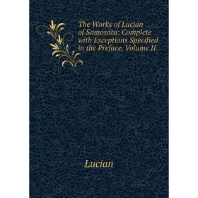 Книга The Works of Lucian of Samosata: Complete with Exceptions Specified in the Preface, Volume II
Книга The Works of Lucian of Samosata: Complete with Exceptions Specified in the Preface, Volume II