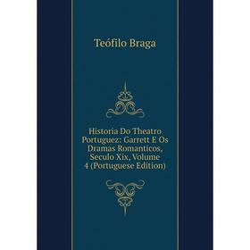Книга Historia Do Theatro Portuguez: Garrett E Os Dramas Romanticos, Seculo Xix, Volume 4 (Portuguese Edition)
Книга Historia Do Theatro Portuguez: Garrett E Os Dramas Romanticos, Seculo Xix, Volume 4 (Portuguese Edition)