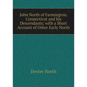 Книга John North of Farmington, Connecticut and his Descendantswith a Short Account of Other Early North
Книга John North of Farmington, Connecticut and his Descendantswith a Short Account of Other Early North