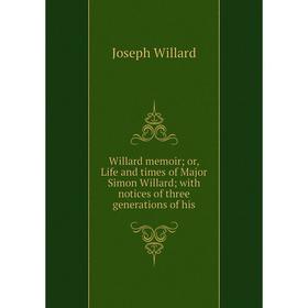 Книга Willard memoir or, Life and times of Major Simon Willard with notices of three generations of his
Книга Willard memoir or, Life and times of Major Simon Willard with notices of three generations of his