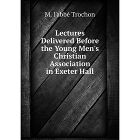 Книга Lectures Delivered Before the Young Men's Christian Association in Exeter Hall
Книга Lectures Delivered Before the Young Men's Christian Association in Exeter Hall