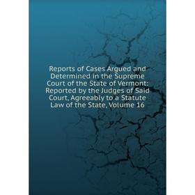 Книга Reports of Cases Argued and Determined in the Supreme Court of the State of Vermont, Volume 16
Книга Reports of Cases Argued and Determined in the Supreme Court of the State of Vermont, Volume 16