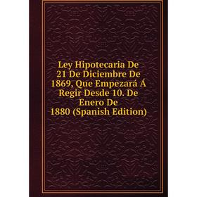 Книга Ley Hipotecaria De 21 De Diciembre De 1869, Que Empezará Á Regir Desde 10 De Enero De 1880
Книга Ley Hipotecaria De 21 De Diciembre De 1869, Que Empezará Á Regir Desde 10 De Enero De 1880