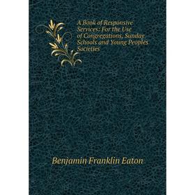Книга A Book of Responsive Services: For the Use of Congregations, Sunday Schools and Young Peoples Societies
Книга A Book of Responsive Services: For the Use of Congregations, Sunday Schools and Young Peoples Societies