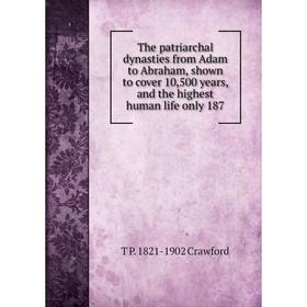 Книга The patriarchal dynasties from Adam to Abraham, shown to cover 10,500 years, and the highest human life only 187
Книга The patriarchal dynasties from Adam to Abraham, shown to cover 10,500 years, and the highest human life only 187