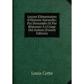 Книга Leçons Élémentaires D'Histoire Naturelle: Par Demandes Et Par Réponses À L'Usage Des Enfans
Книга Leçons Élémentaires D'Histoire Naturelle: Par Demandes Et Par Réponses À L'Usage Des Enfans