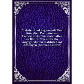 Книга Statuten Und Reglements Der Königlich Preussischen Akademie Der Wissenschaften Zu Berlin: Sowie Der Ihr Angegliederten Institute Und Stiftungen
Книга Statuten Und Reglements Der Königlich Preussischen Akademie Der Wissenschaften Zu Berlin: Sowie Der Ihr Angegliederten Institute Und Stiftungen